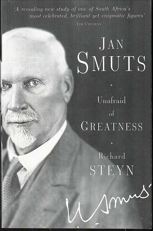 Jan Smuts: Unafraid of Greatness - Richard Steyn