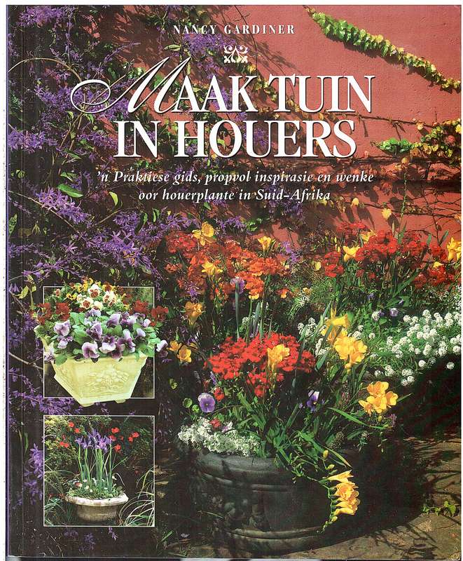 Maak Tuin in Houers: 'n Praktiese Gids, propvol Inspirasie en Wenke oor Houerplante - Nancy Gardiner