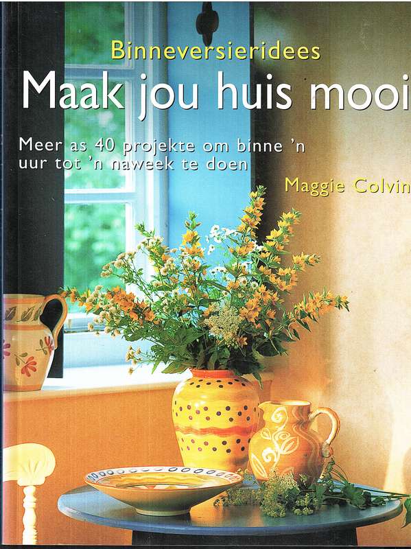 Binneversieridees: Maak Jou Huis Mooi - Maggie Colvin