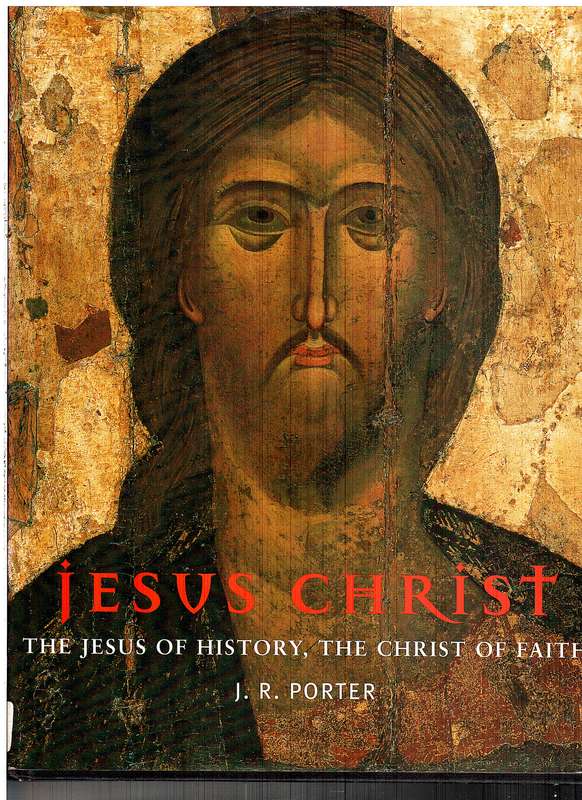 Jesus Christ: The Jesus of History, The Christ of Faith - JR Porter