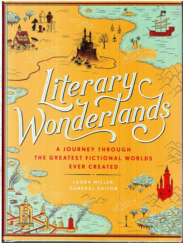 Literary Wonderlands: A Journey Through the Greatest Fictional Worlds Ever Created - Laura Miller