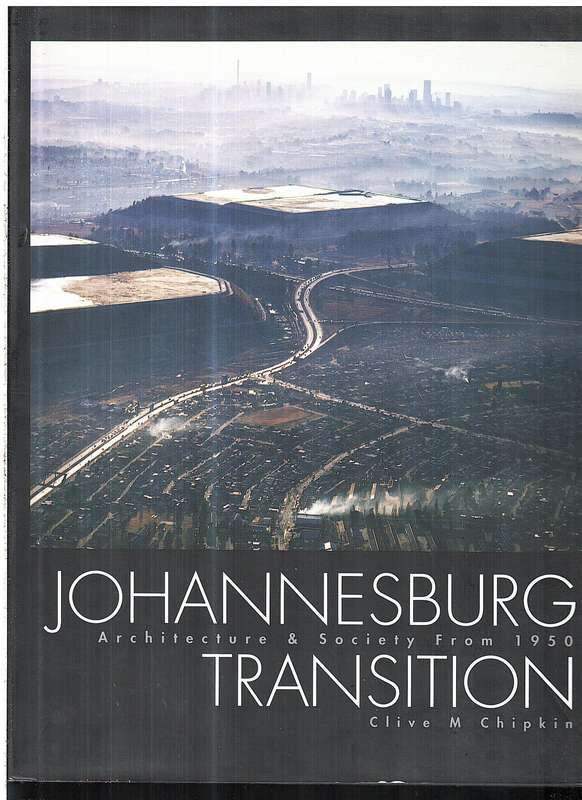 Johannesburg Transition: Architecture and Society from 1950 - Clive M Chipkin