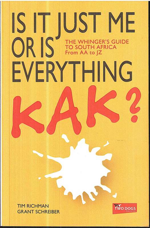 Is It Just Me Or Is Everything Kak? The Whinger's Guide to SA From AA to JZ - Tim Richman et al