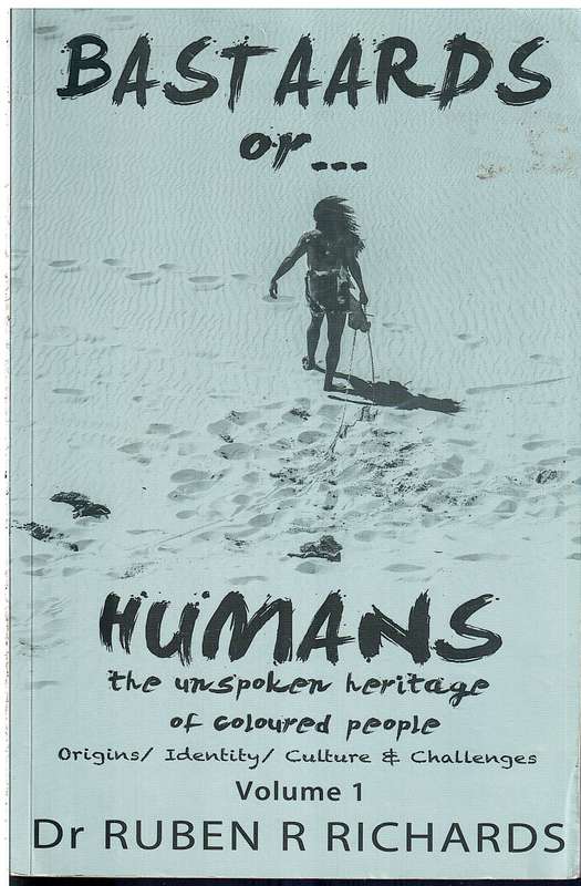 Bastaards or... Humans: The Unspoken Heritage of Coloured People Volume 1 - Dr Ruben R Richards
