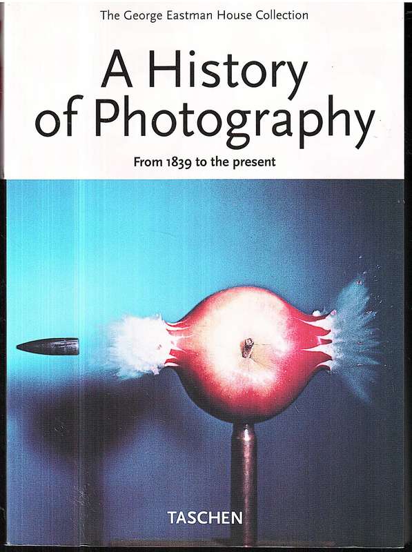 A History of Photography From 1839 to the Present (The George Eastman House Collection) - Taschen
