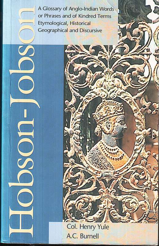 Hobson-Jobson: A Glossary of Anglo-Indian Words or Phrases and of Kindred Terms Etymological, Histor