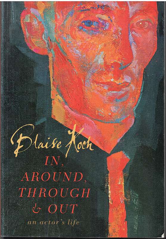 In, Around, Through & Out: An Actor's Life - Blaise Koch