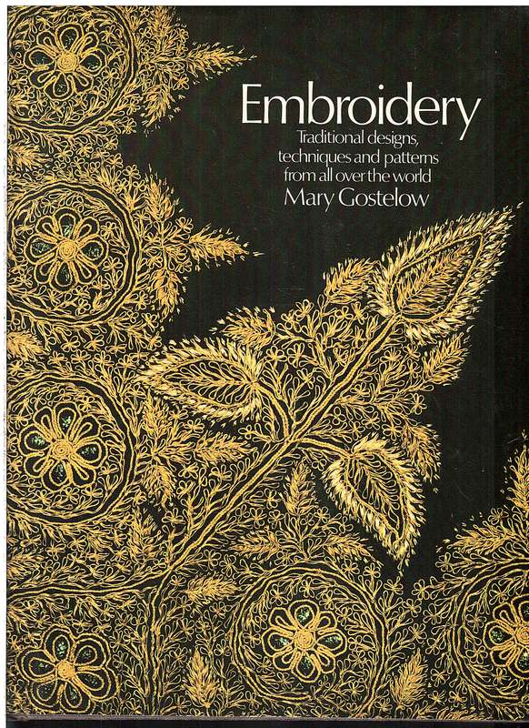 Embroidery: Traditional Designs, Techniques and Patterns from All over the World Mary Gostelow