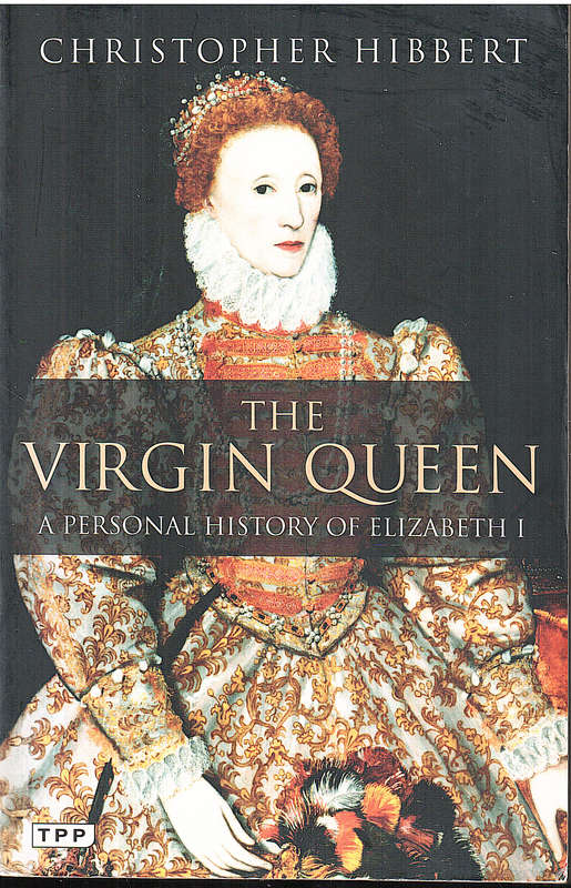 The Virgin Queen: A Personal History of Elizabeth I - Christopher Hibbert