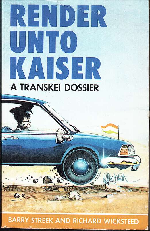 Render Unto Kaiser: A Transkei Dossier - Barry Streek and Richard Wicksteed