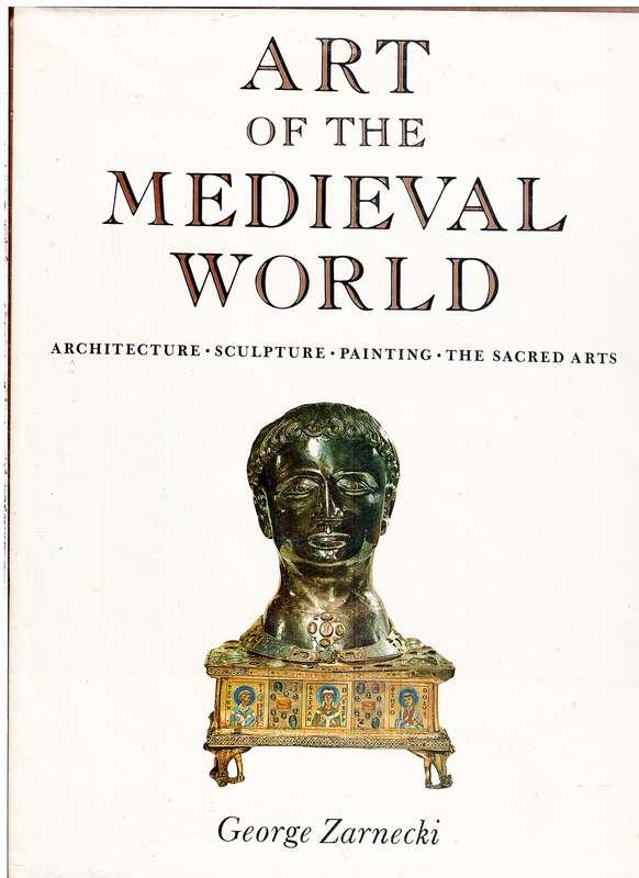 Art of The Medieval World: Architecture | Sculpture | Painting | The Sacred Arts - George Zarnecki