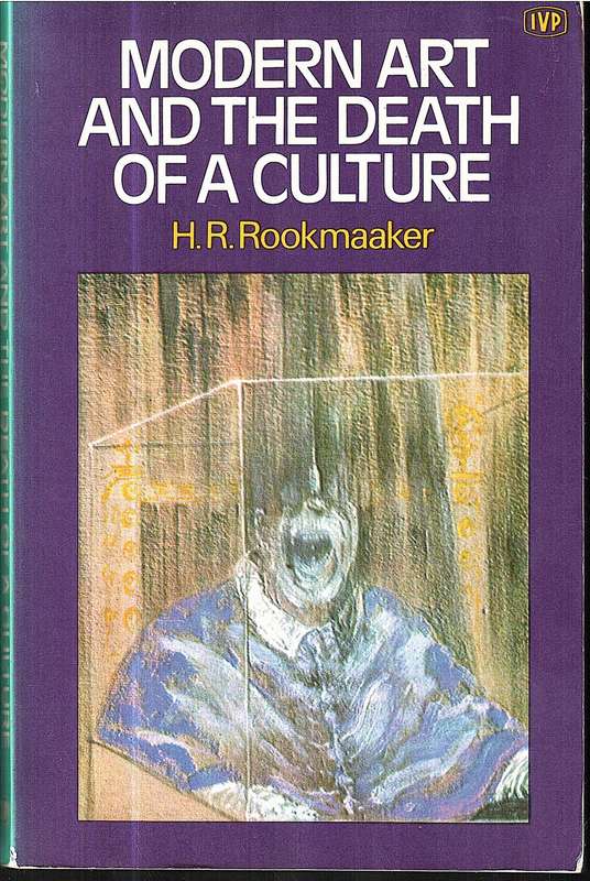 Modern Art and the Death of a Culture - HR Rookmaaker