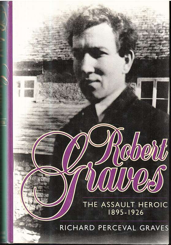 Robert Graves: The Assault Heroic 1895-1926 - Richard Perceval Graves