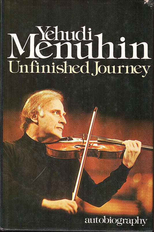 Unfinished Journey: Autobiography - Yehudi Menuhin