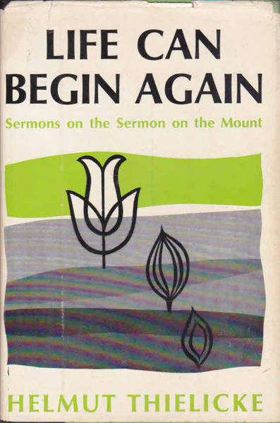 Life can begin again, Sermons on the Sermon on the Mount - Helmut Thielicke