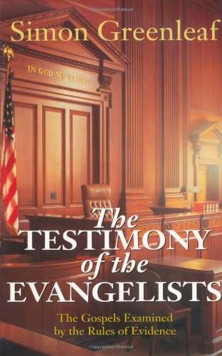 The Testimony of the Evangelists: The Gospels Examined by the Rules of Evidence