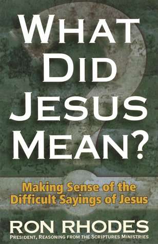 What Did Jesus Mean? Making Sense of the Difficult Sayings of Jesus