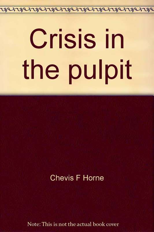 Crisis in the pulpit - Chevis F. Horne