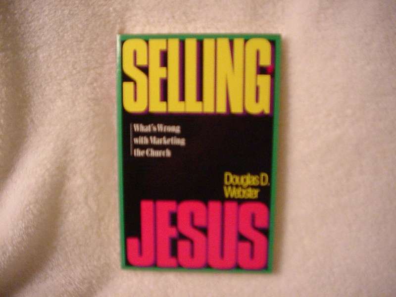 Selling Jesus: What's Wrong With Marketing the Church