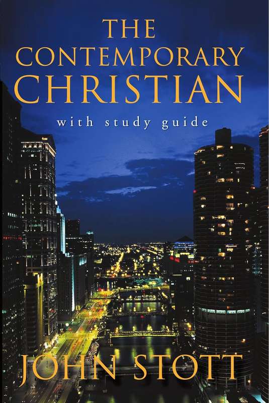 The Contemporary Christian: Applying God's Word to Today's World - John Stott