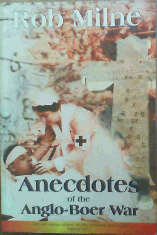 Anecdotes of the Anglo-Boer War  Rob Milne
