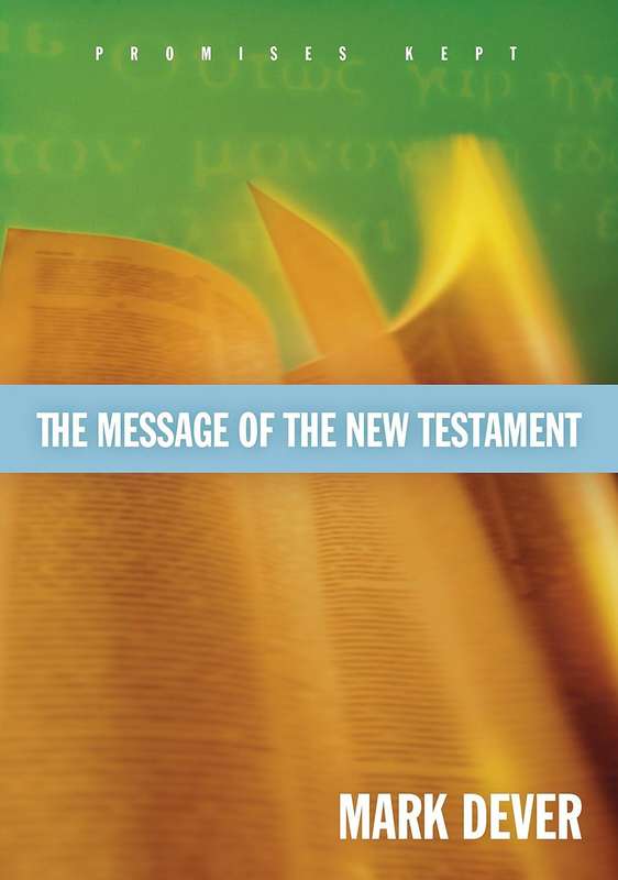 The Message of the New Testament: Promises Kept  Mark Dever