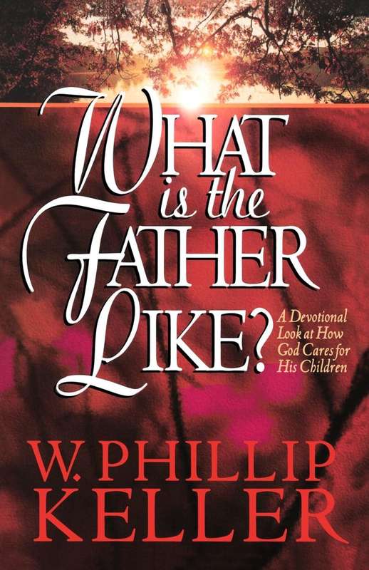 What Is the Father Like?  W. Phillip Keller