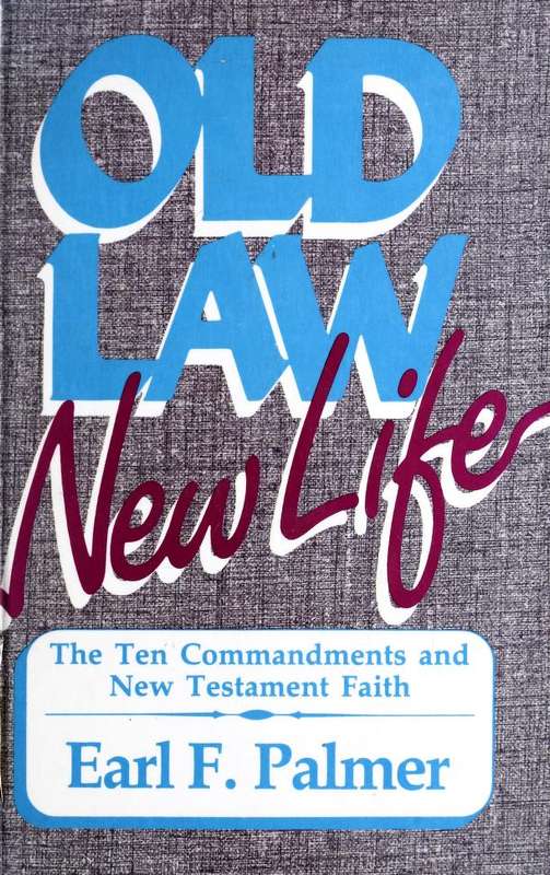 Old law new life : the Ten commandments and New Testament faith - Earl F. Palmer