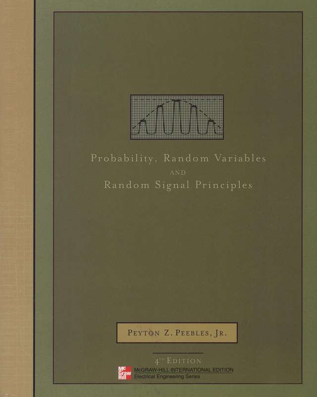 Probability, Random Variables, and Random Signal Principles  Peyton Z. Peebles Jr.