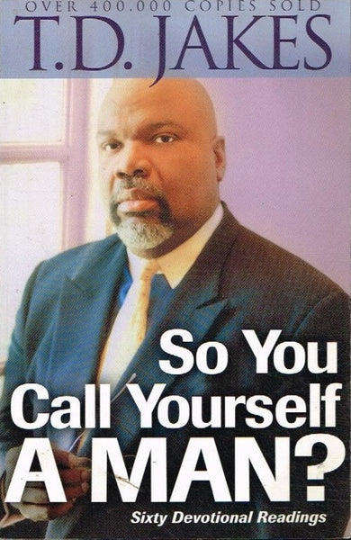 So you call yourself a Man (T.D. Jakes)