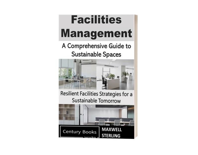 Facilities Management: A Comprehensive Guide - Maxwell Sterling