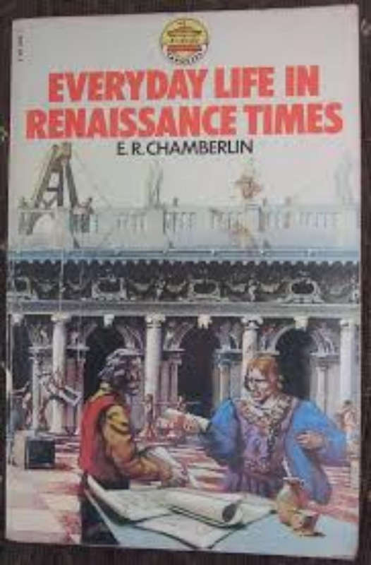 EVERYDAY LIFE IN RENAISSANCE TIMES By E.R Chamberlin @ 1965