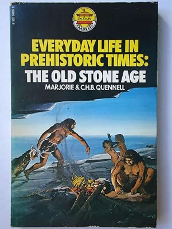 EVERYDAY LIFE IN PREHISTORIC TIMES: THE OLD STONE AGE BY MARJORIE