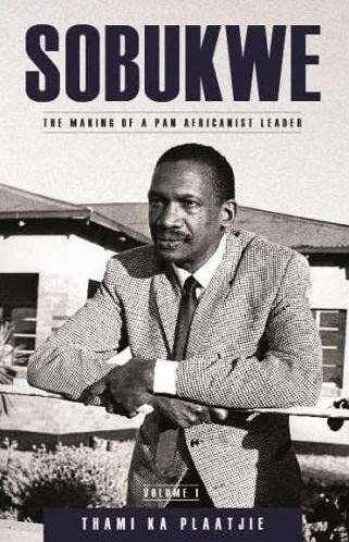 Sobukwe: 1: The making of a Pan Africanist Sobukwe  leader by Thami KaPlaatjie PAC