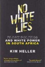 NO WHITE LIES: BLACK POLITICS AND WHITE POWER IN SOUTH AFRICA  Book by Kim Heller