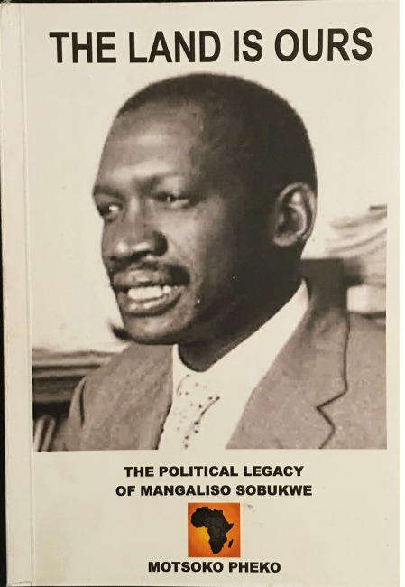 The Land Is Ours  The Political Legacy of Mangaliso Sobukwe  by S.E.M. Pheko