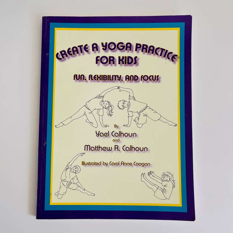 Create a Yoga Practice for Kids by Yael Calhoun and Matthew R. Calhoun