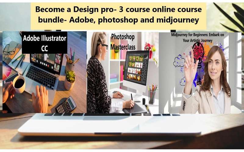 Become a Design pro- Adobe, photoshop. midjourney- 3  online course bundle