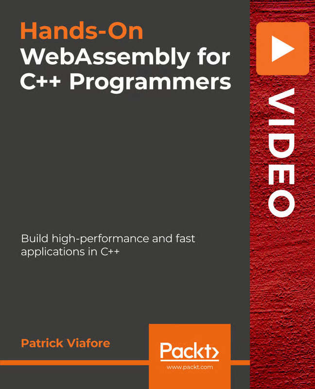 Hands-On WebAssembly for C Programmers: Build high-performance and fast applications  Video Course