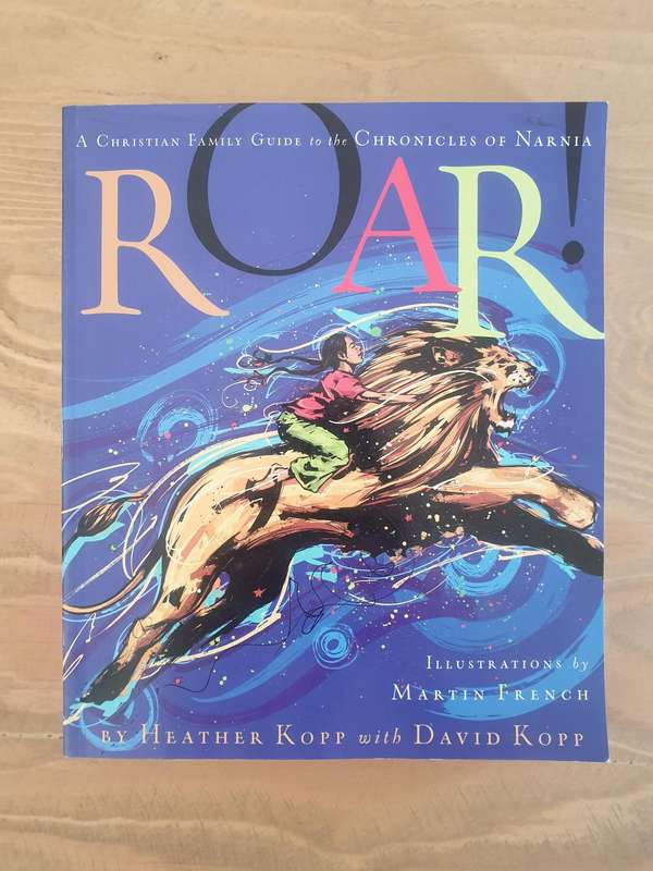Heather Kopp : "ROAR" - A Christian Family Guide to the "CHRONICLES of NARNIA", by C. S. Lewis