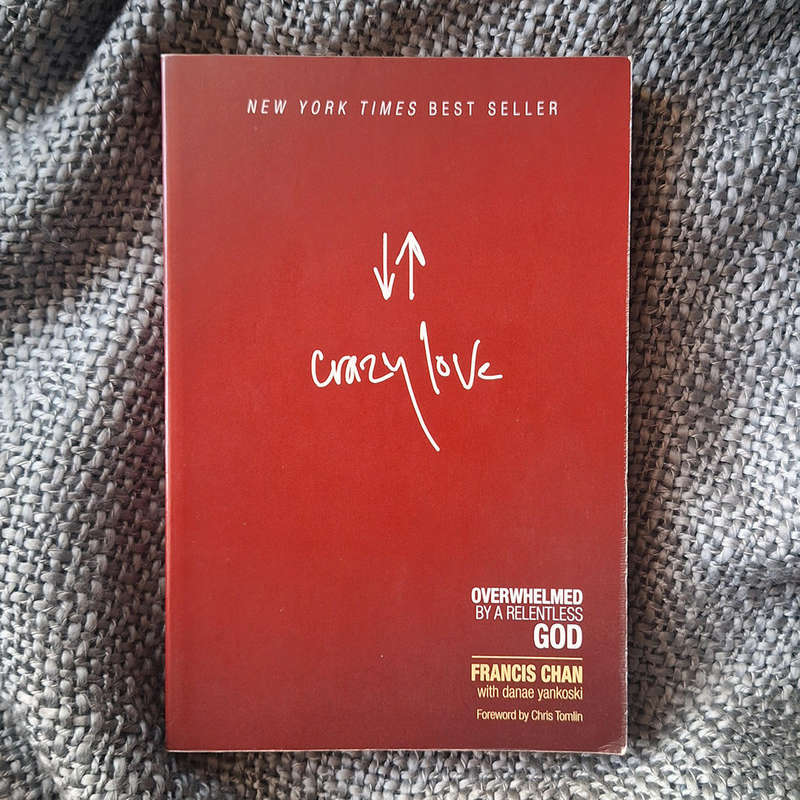Crazy Love: Overwhelmed By A Relentless God by Francis Chan