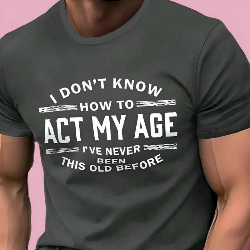 I Don't Know How To Act My Age Men's T-Shirt