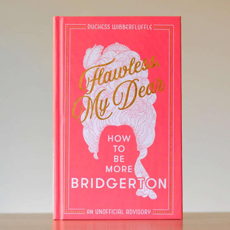 Flawless, My Dear: How to Be More Bridgerton By Duchess Wibberfluffle