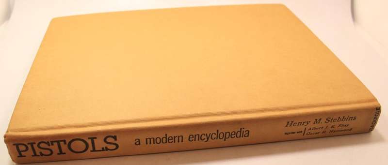 Pistols A Modern Encyclopedia by HM Stebbins, AJE Shay & O Hammond Hardcover Book