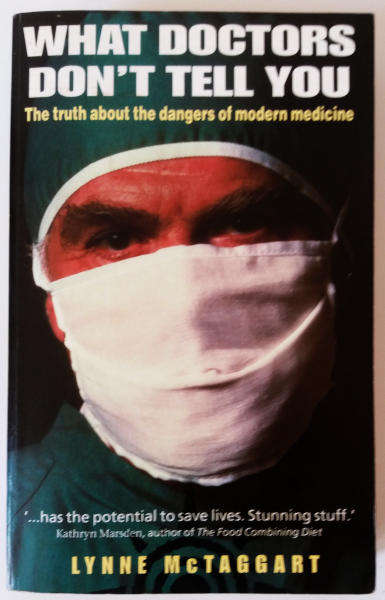 What Doctors don't tell you - the truth about the dangers of modern medicine by Lynne McTaggart