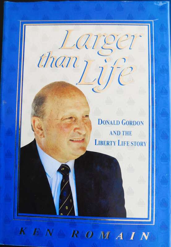 LARGER THAN LIFE -  The Donald Gordon & Liberty Life Story [BOOK]
