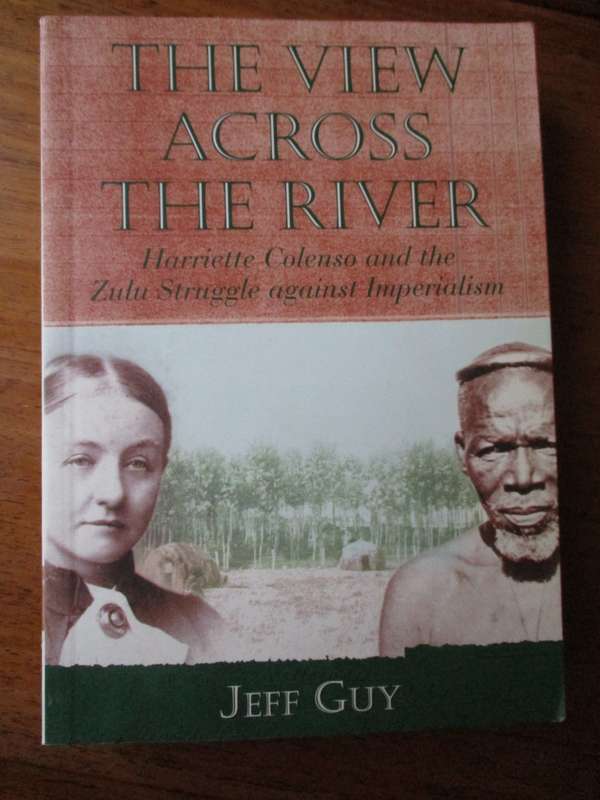The View Across the River  Harriette Colenso and the Zulu Struggle against Imperialism  Jeff Guy