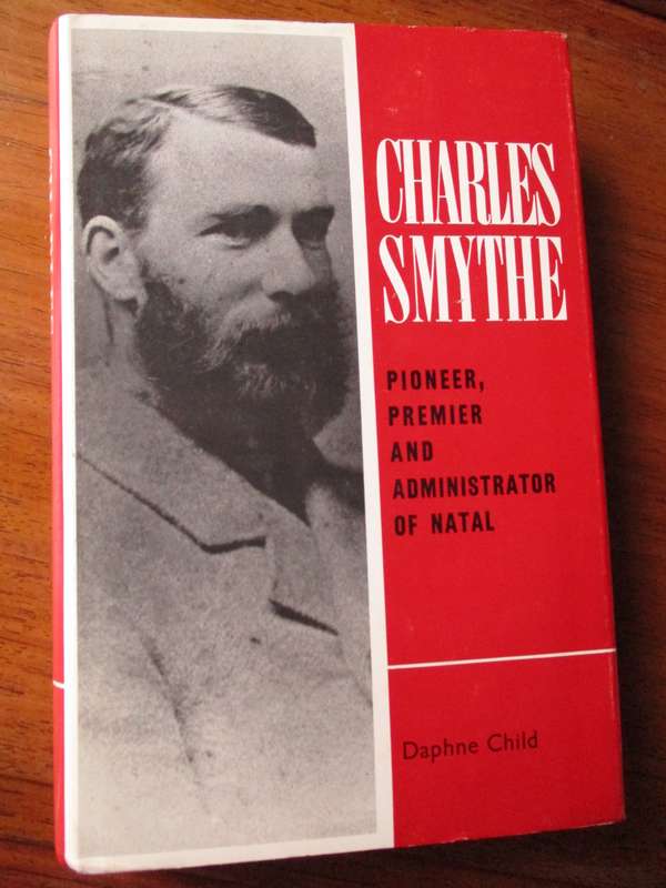 Charles Smythe Pioneer, Premier and Administrator of Natal  Daphne Child