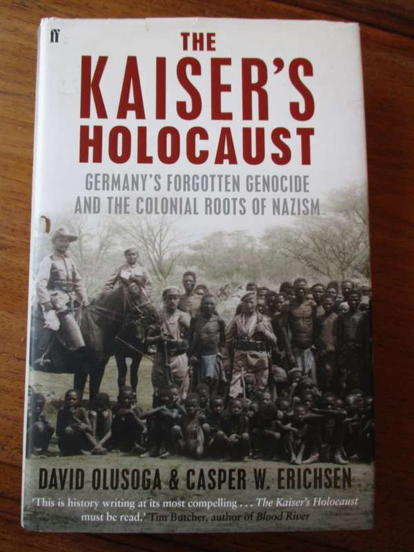THE KAISER'S HOLOCAUST Germany's forgotten Genocide and Colonial roots of Nazism  OLUSOGA & ERICHSEN