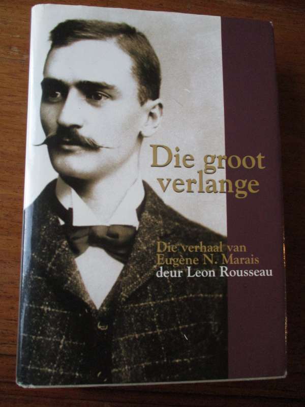 Die groot verlange Die verhaal van Eugene Marais deur Leon Rousseau